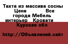 Тахта из массива сосны › Цена ­ 4 600 - Все города Мебель, интерьер » Кровати   . Курская обл.